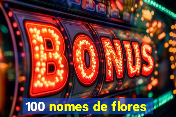 100 nomes de flores